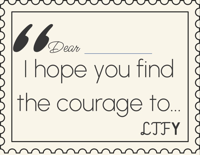 Motivational card with text 'Dear ___, I hope you find the courage to... LTFY' on a white background.